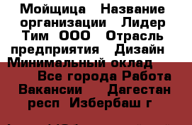 Мойщица › Название организации ­ Лидер Тим, ООО › Отрасль предприятия ­ Дизайн › Минимальный оклад ­ 16 500 - Все города Работа » Вакансии   . Дагестан респ.,Избербаш г.